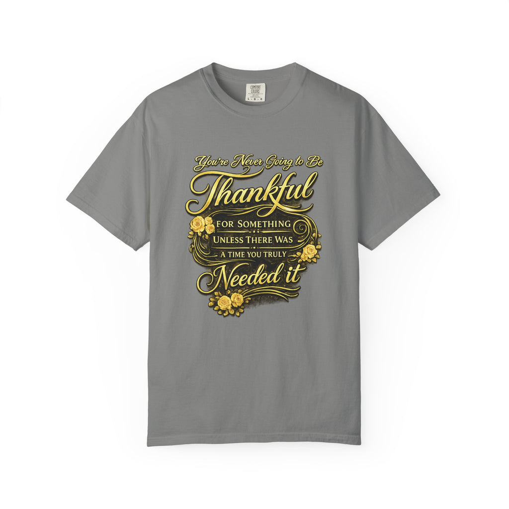 Be Thankful for Something — Thinking Forward Tee (Garment-Dyed T-Shirt) Printify