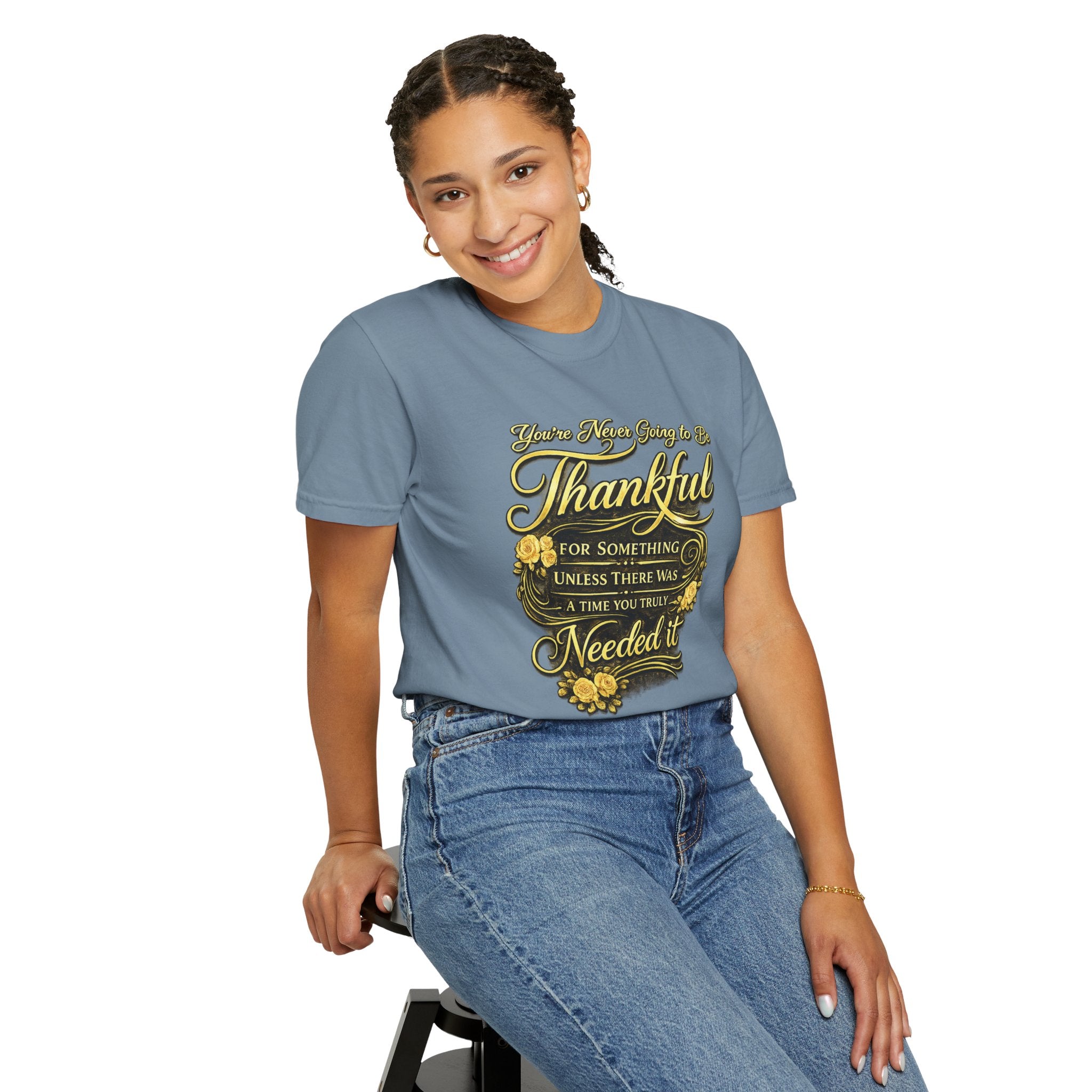 Be Thankful for Something — Thinking Forward Tee (Garment-Dyed T-Shirt) Printify