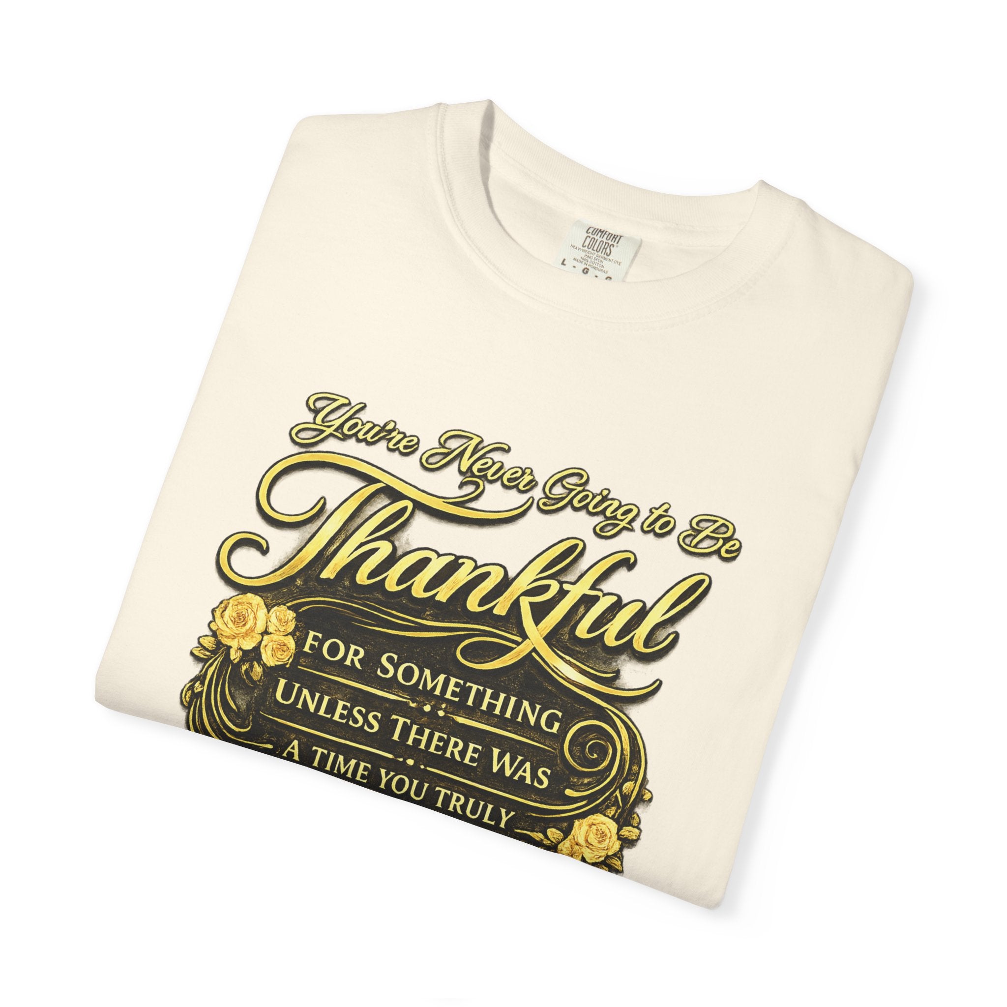 Be Thankful for Something — Thinking Forward Tee (Garment-Dyed T-Shirt) Printify