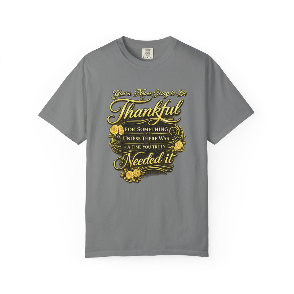 Be Thankful for Something — Thinking Forward Tee (Garment-Dyed T-Shirt) Printify