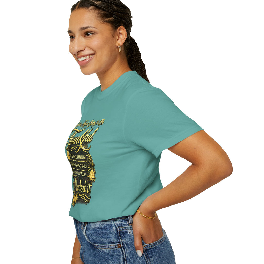 Be Thankful for Something — Thinking Forward Tee (Garment-Dyed T-Shirt) Printify