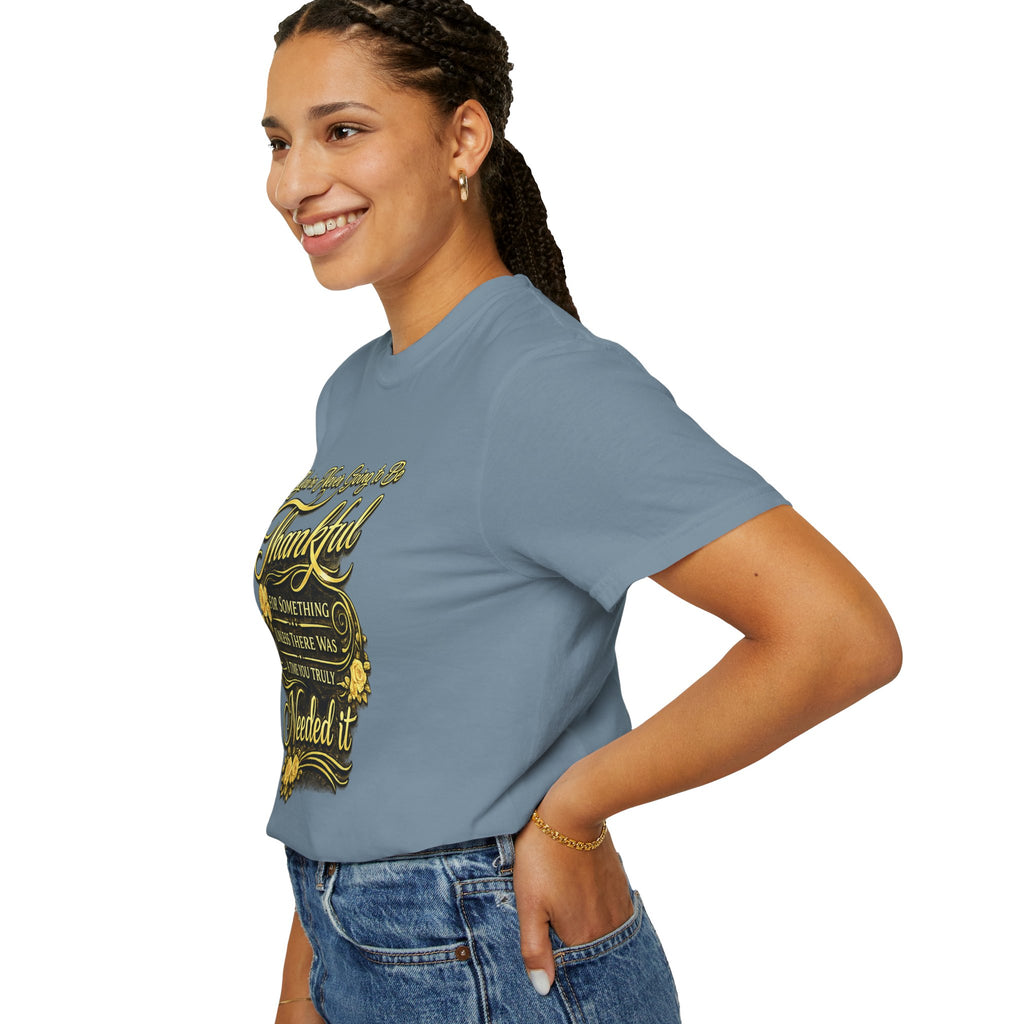 Be Thankful for Something — Thinking Forward Tee (Garment-Dyed T-Shirt) Printify