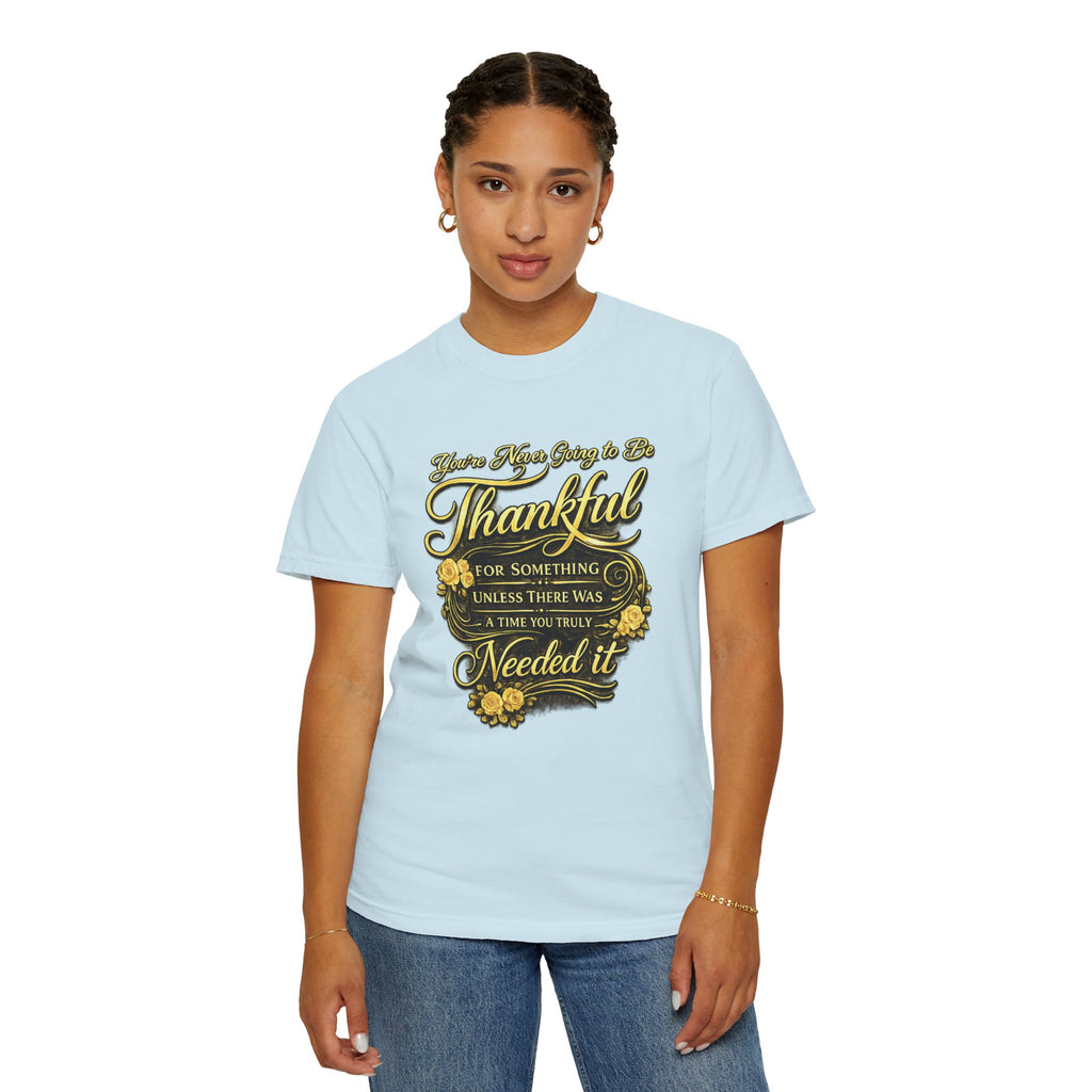 Be Thankful for Something — Thinking Forward Tee (Garment-Dyed T-Shirt) Printify