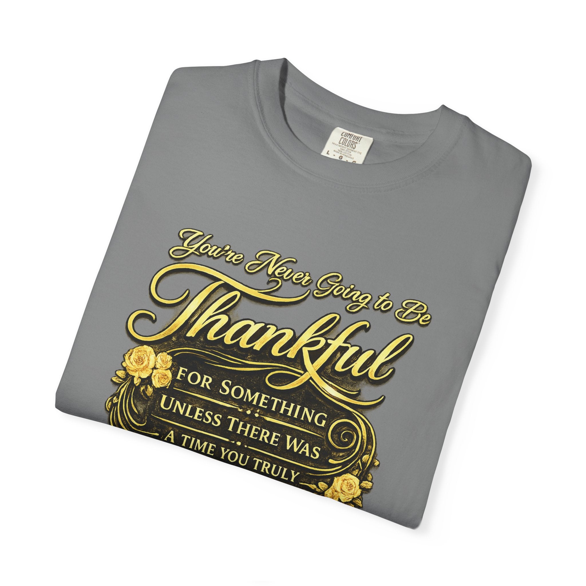 Be Thankful for Something — Thinking Forward Tee (Garment-Dyed T-Shirt) Printify