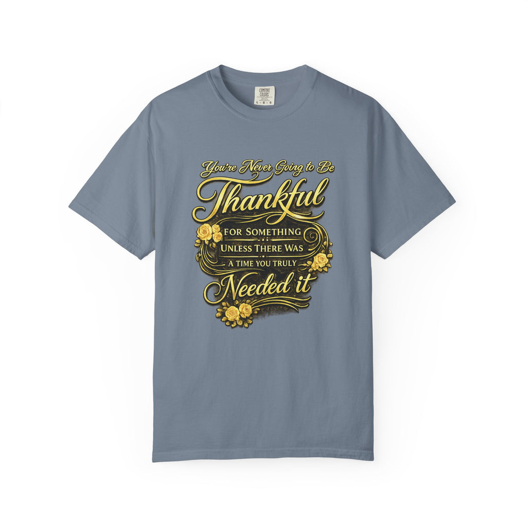Be Thankful for Something — Thinking Forward Tee (Garment-Dyed T-Shirt) Printify
