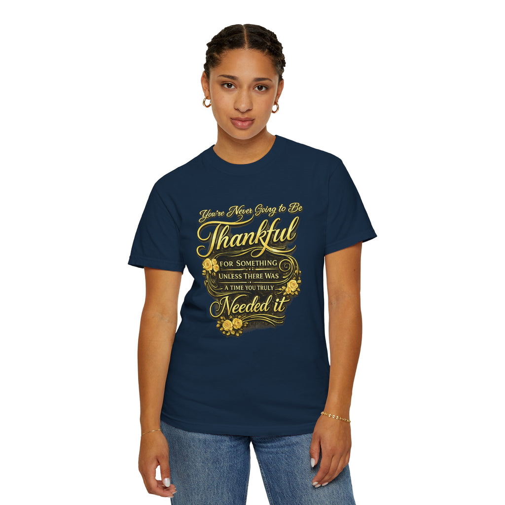 Be Thankful for Something — Thinking Forward Tee (Garment-Dyed T-Shirt) Printify