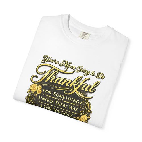 Be Thankful for Something — Thinking Forward Tee (Garment-Dyed T-Shirt) Printify