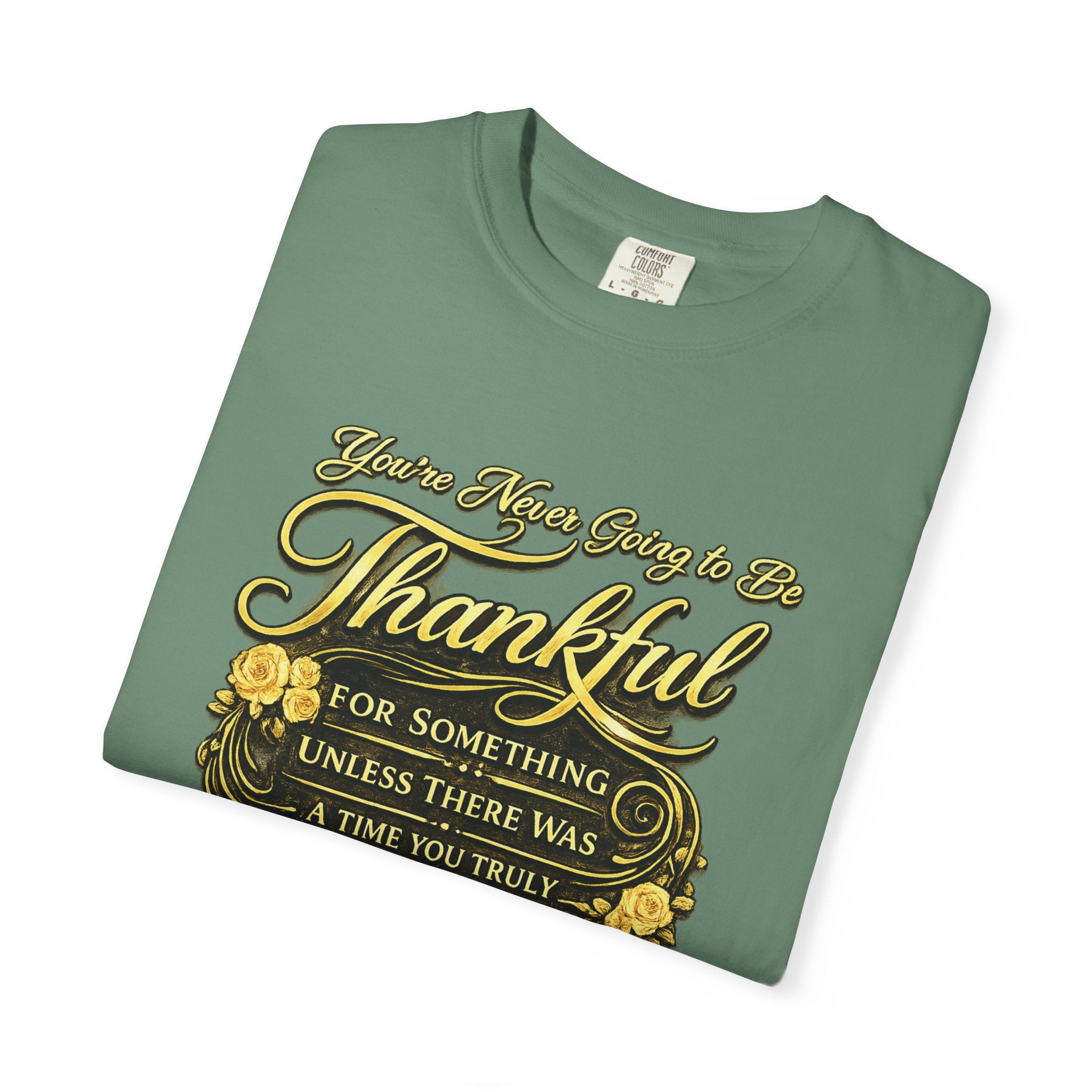 Be Thankful for Something — Thinking Forward Tee (Garment-Dyed T-Shirt) Printify