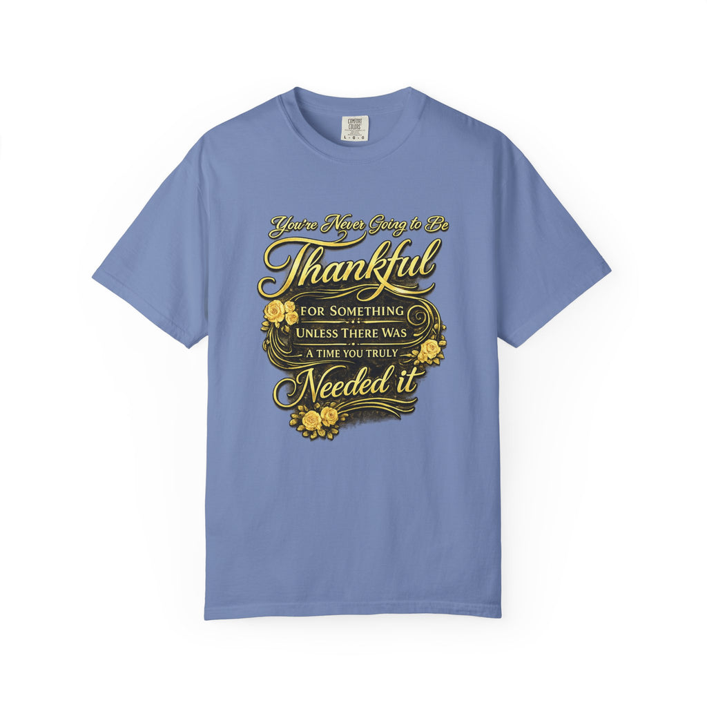 Be Thankful for Something — Thinking Forward Tee (Garment-Dyed T-Shirt) Printify