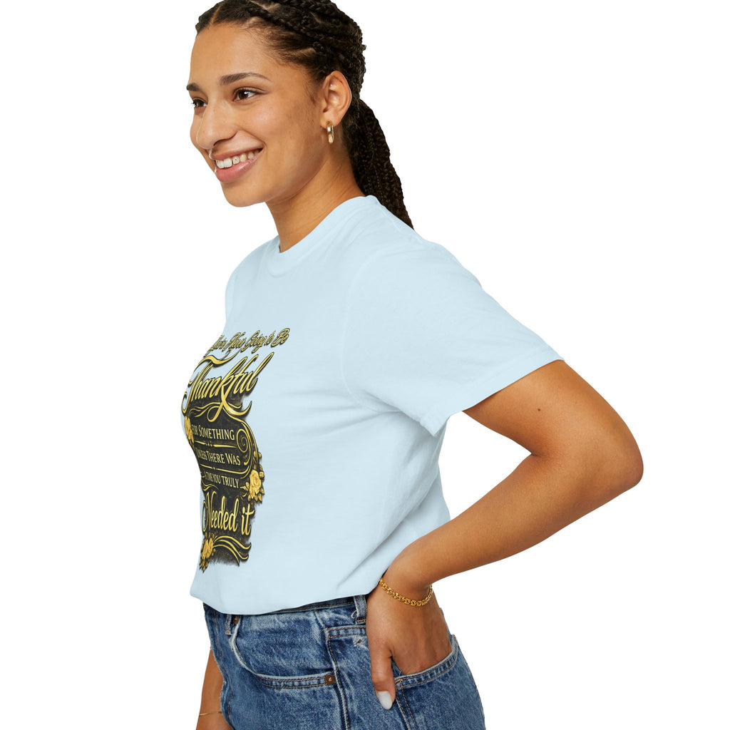 Be Thankful for Something — Thinking Forward Tee (Garment-Dyed T-Shirt) Printify