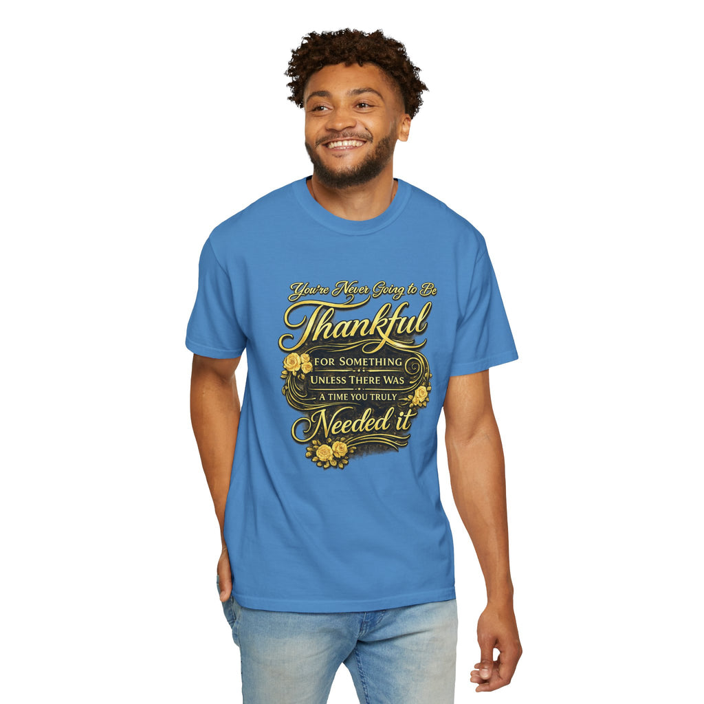 Be Thankful for Something — Thinking Forward Tee (Garment-Dyed T-Shirt) Printify