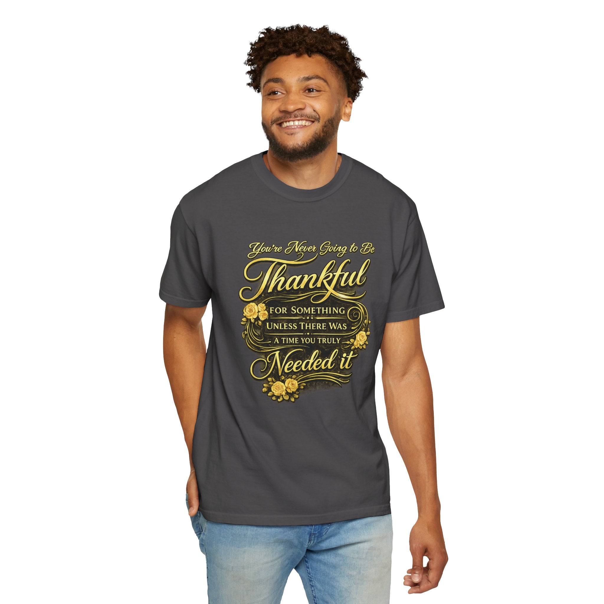 Be Thankful for Something — Thinking Forward Tee (Garment-Dyed T-Shirt) Printify