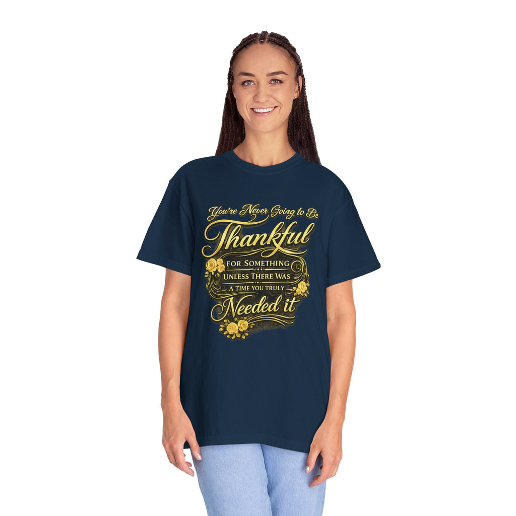 Be Thankful for Something — Thinking Forward Tee (Garment-Dyed T-Shirt) Printify