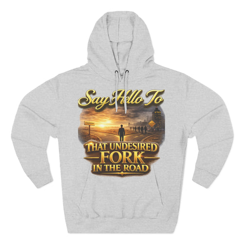 "Say Hello To" That Undesired Fork In The Road Fleece Hoodie Printify