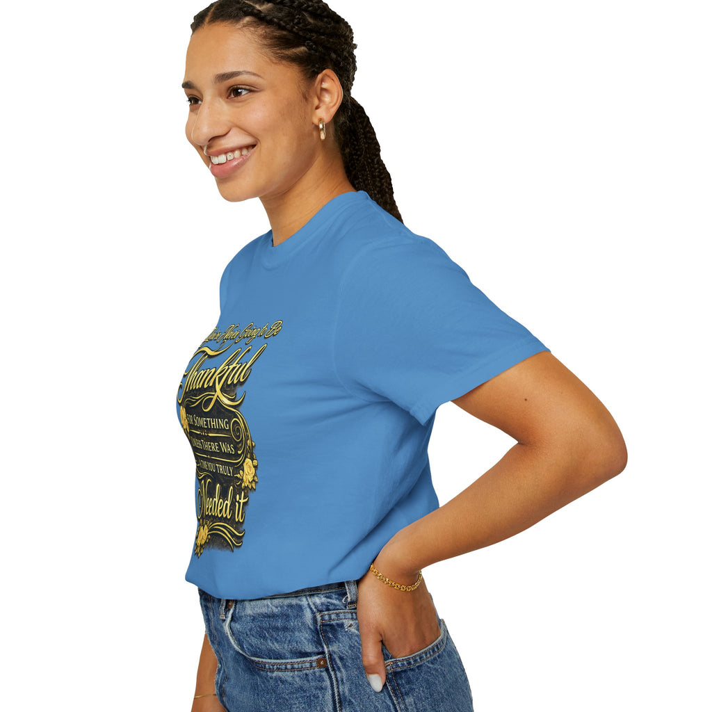 Be Thankful for Something — Thinking Forward Tee (Garment-Dyed T-Shirt) Printify