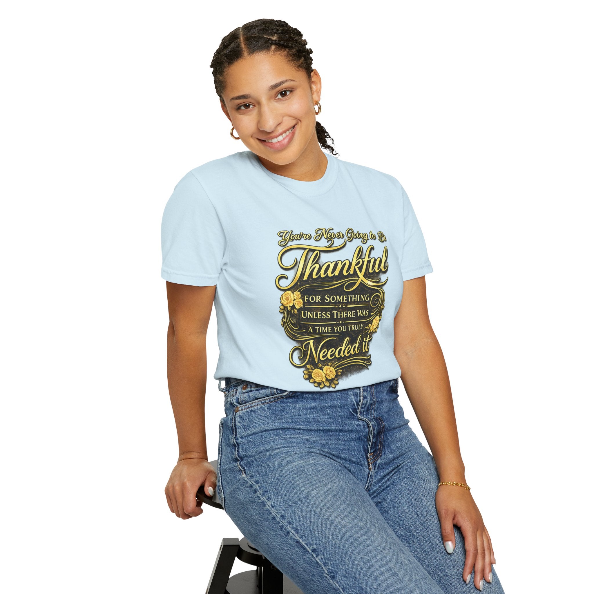 Be Thankful for Something — Thinking Forward Tee (Garment-Dyed T-Shirt) Printify