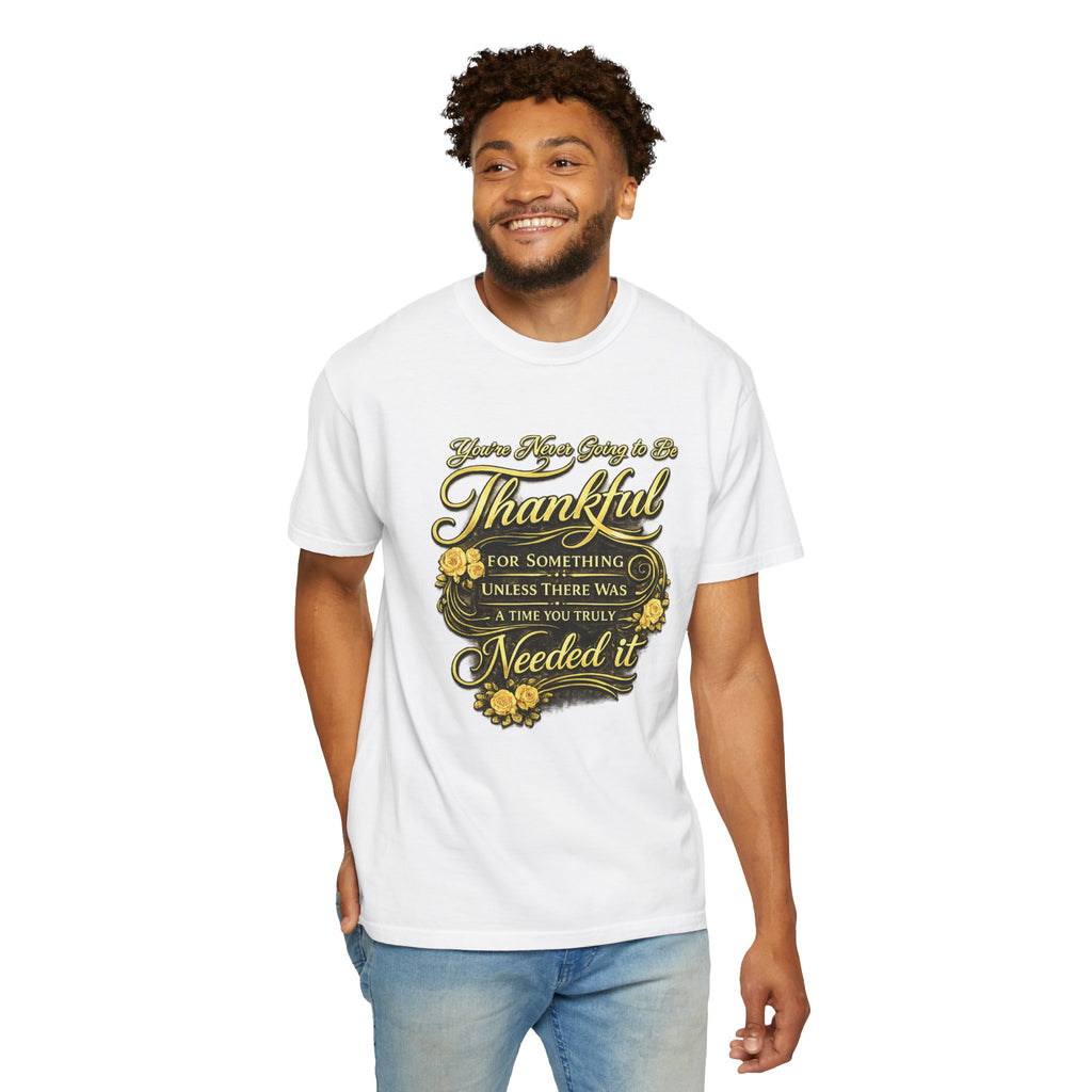 Be Thankful for Something — Thinking Forward Tee (Garment-Dyed T-Shirt) Printify