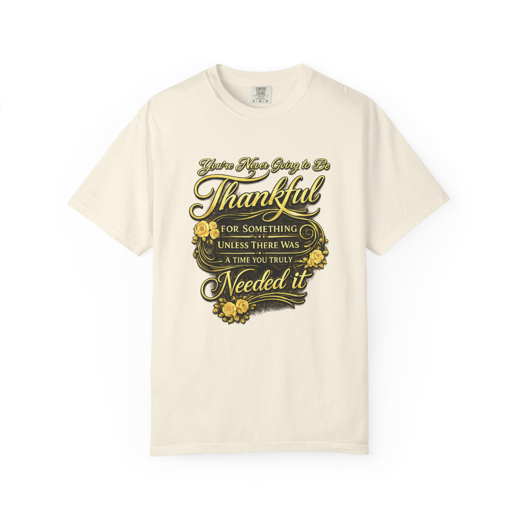 Be Thankful for Something — Thinking Forward Tee (Garment-Dyed T-Shirt) Printify