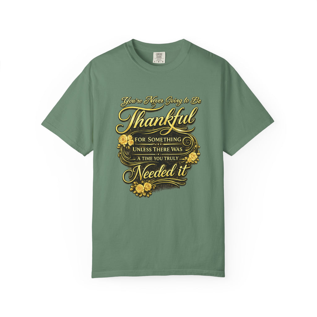 Be Thankful for Something — Thinking Forward Tee (Garment-Dyed T-Shirt) Printify