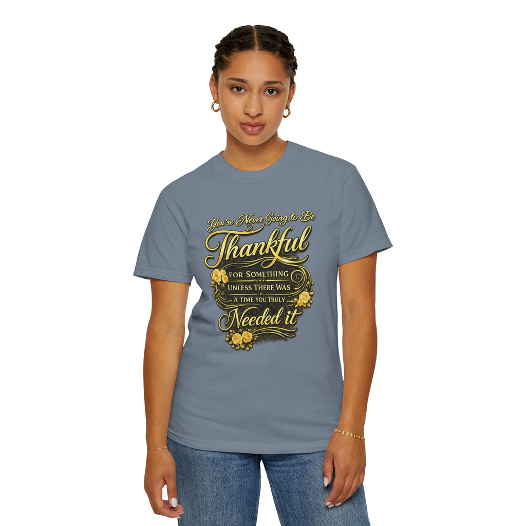 Be Thankful for Something — Thinking Forward Tee (Garment-Dyed T-Shirt) Printify