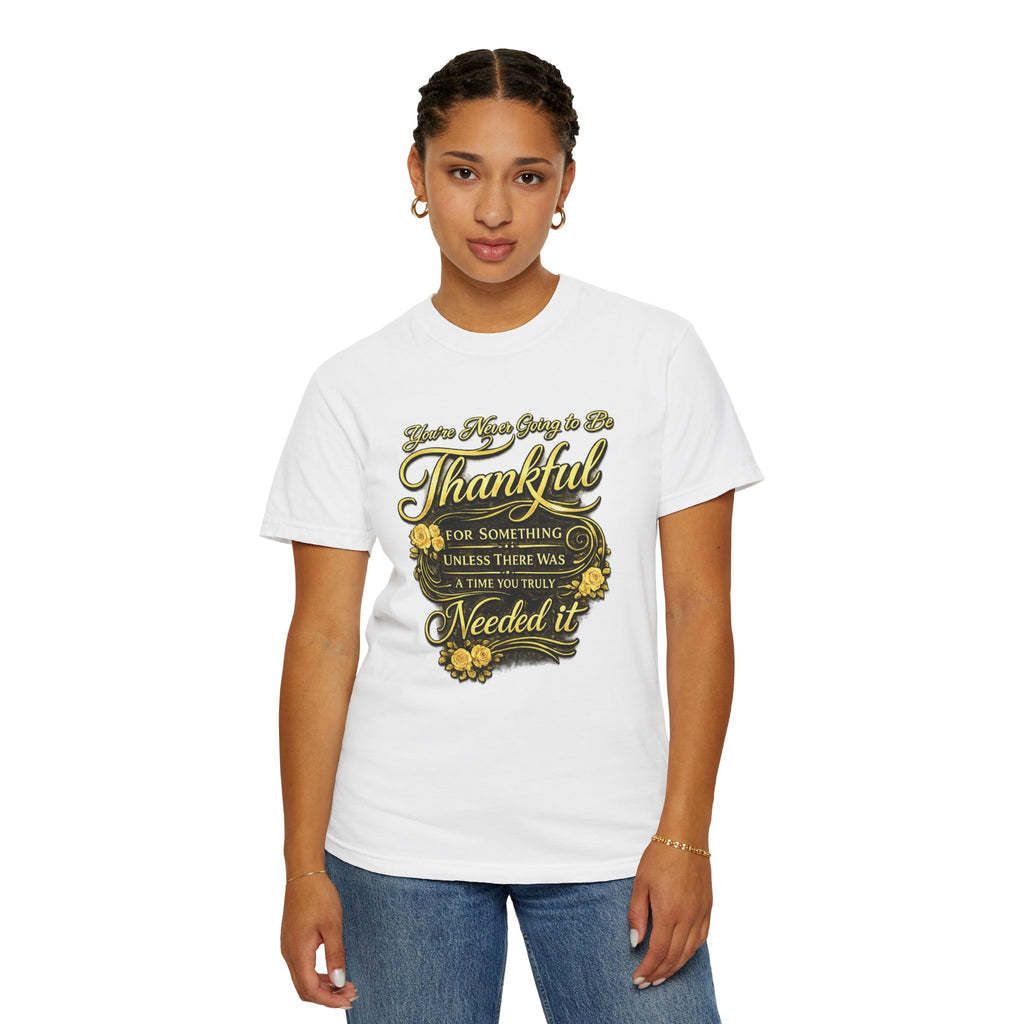 Be Thankful for Something — Thinking Forward Tee (Garment-Dyed T-Shirt) Printify