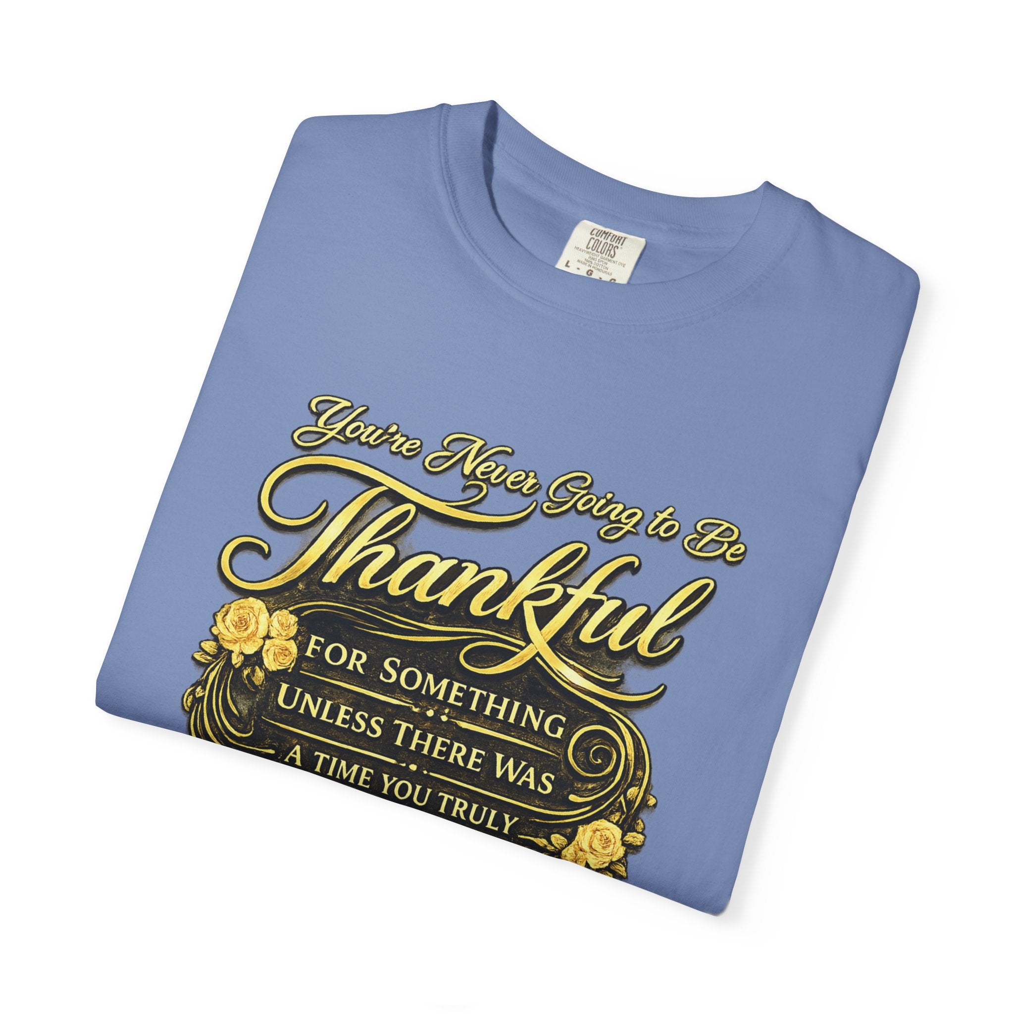 Be Thankful for Something — Thinking Forward Tee (Garment-Dyed T-Shirt) Printify