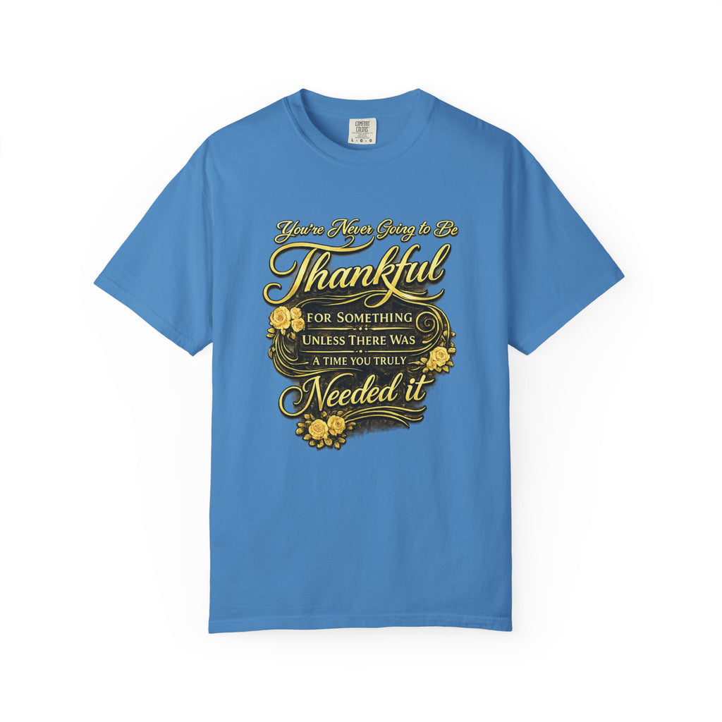 Be Thankful for Something — Thinking Forward Tee (Garment-Dyed T-Shirt) Printify