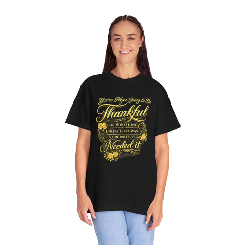 Be Thankful for Something — Thinking Forward Tee (Garment-Dyed T-Shirt) Printify
