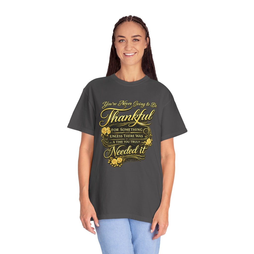 Be Thankful for Something — Thinking Forward Tee (Garment-Dyed T-Shirt) Printify