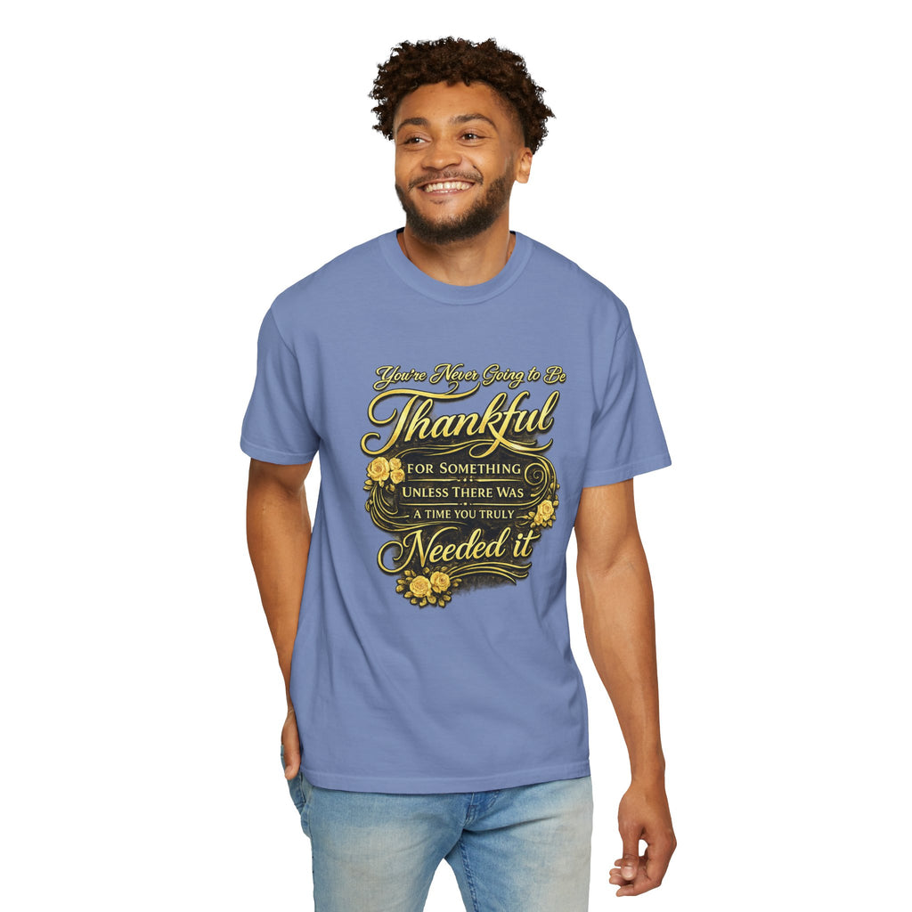 Be Thankful for Something — Thinking Forward Tee (Garment-Dyed T-Shirt) Printify