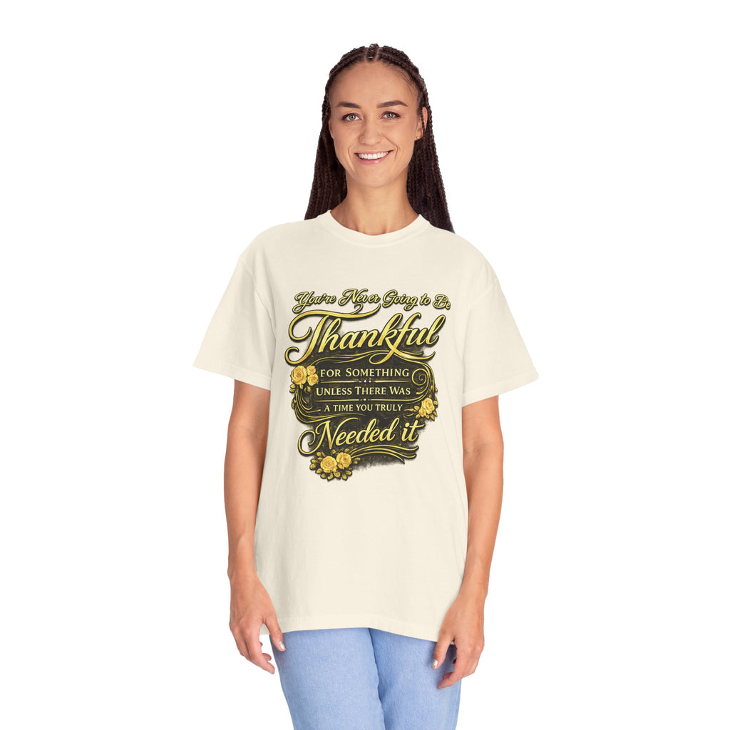 Be Thankful for Something — Thinking Forward Tee (Garment-Dyed T-Shirt) Printify