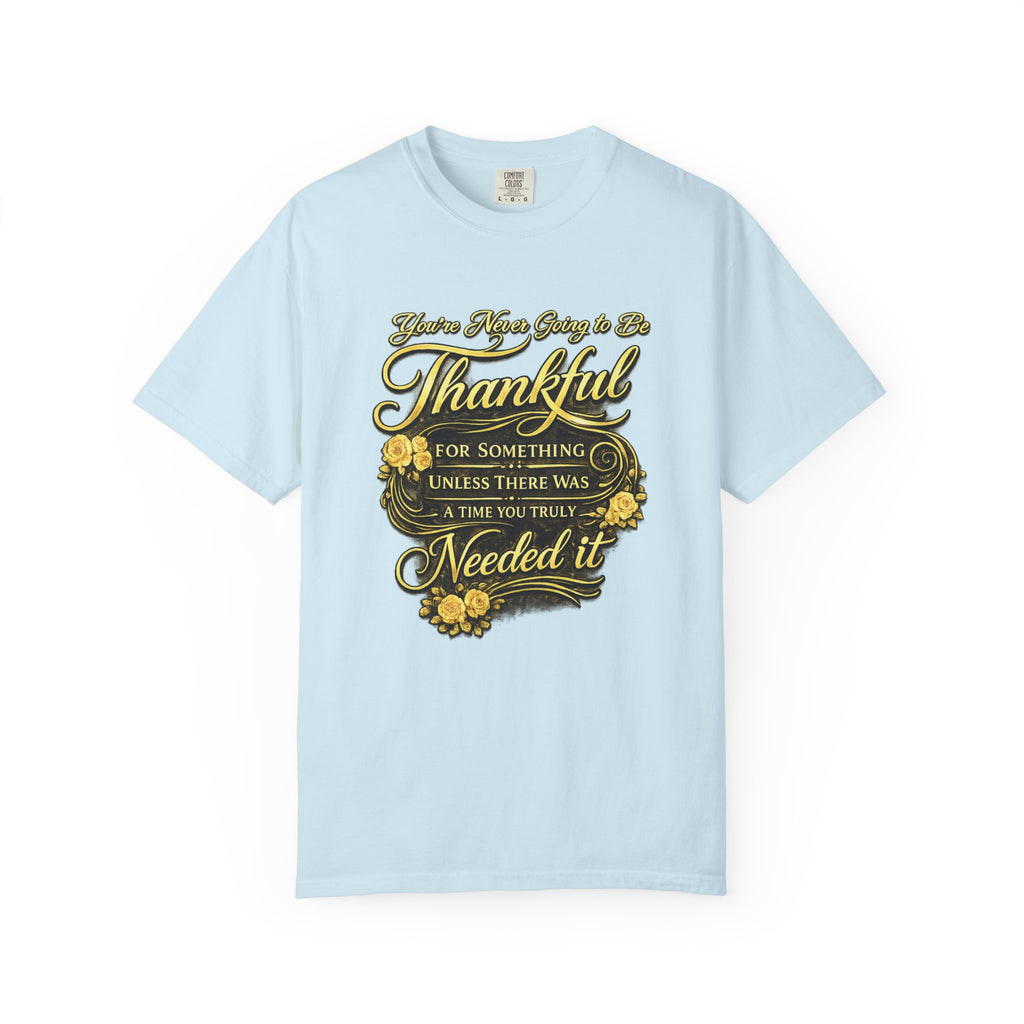 Be Thankful for Something — Thinking Forward Tee (Garment-Dyed T-Shirt) Printify