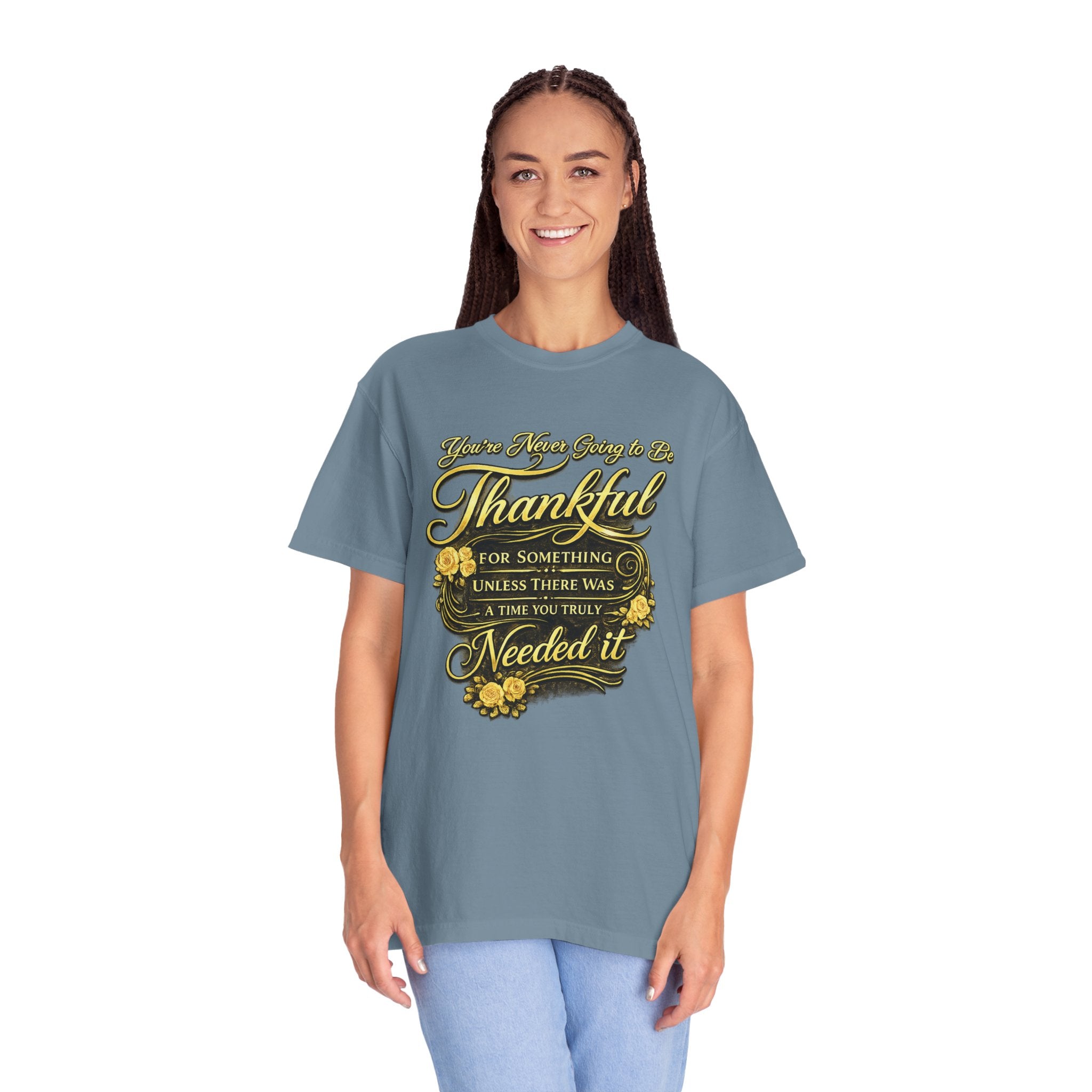 Be Thankful for Something — Thinking Forward Tee (Garment-Dyed T-Shirt) Printify