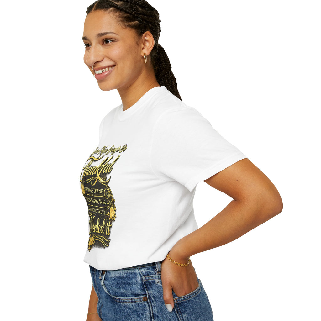 Be Thankful for Something — Thinking Forward Tee (Garment-Dyed T-Shirt) Printify