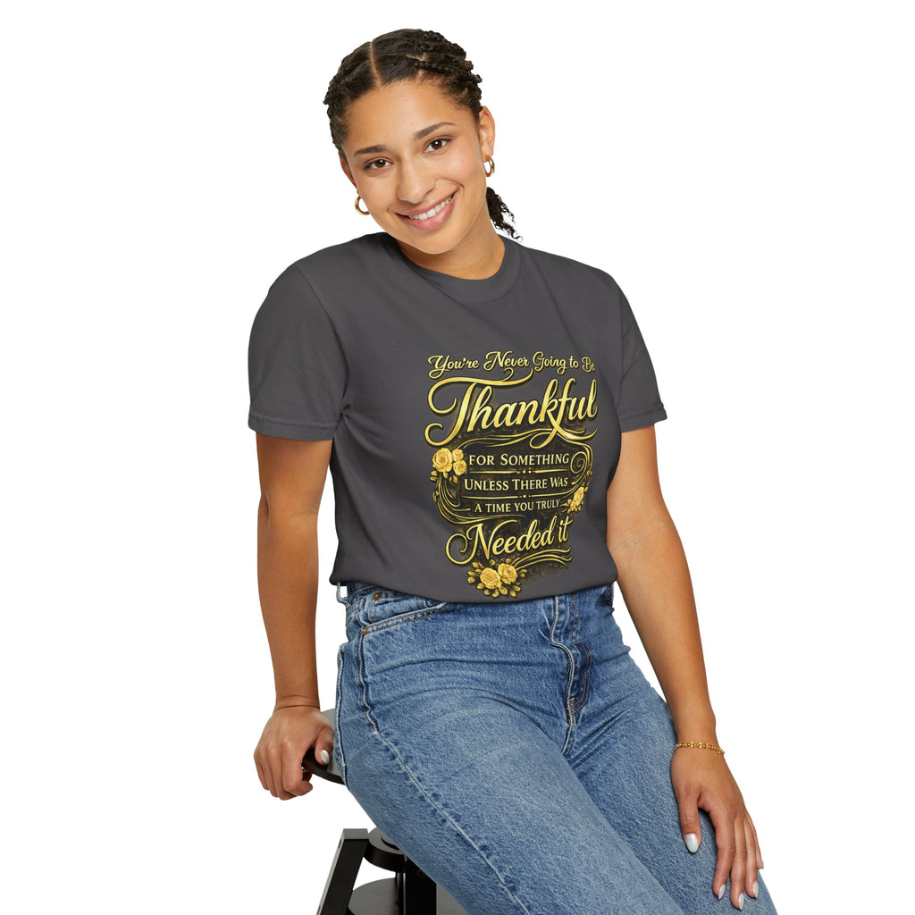 Be Thankful for Something — Thinking Forward Tee (Garment-Dyed T-Shirt) Printify