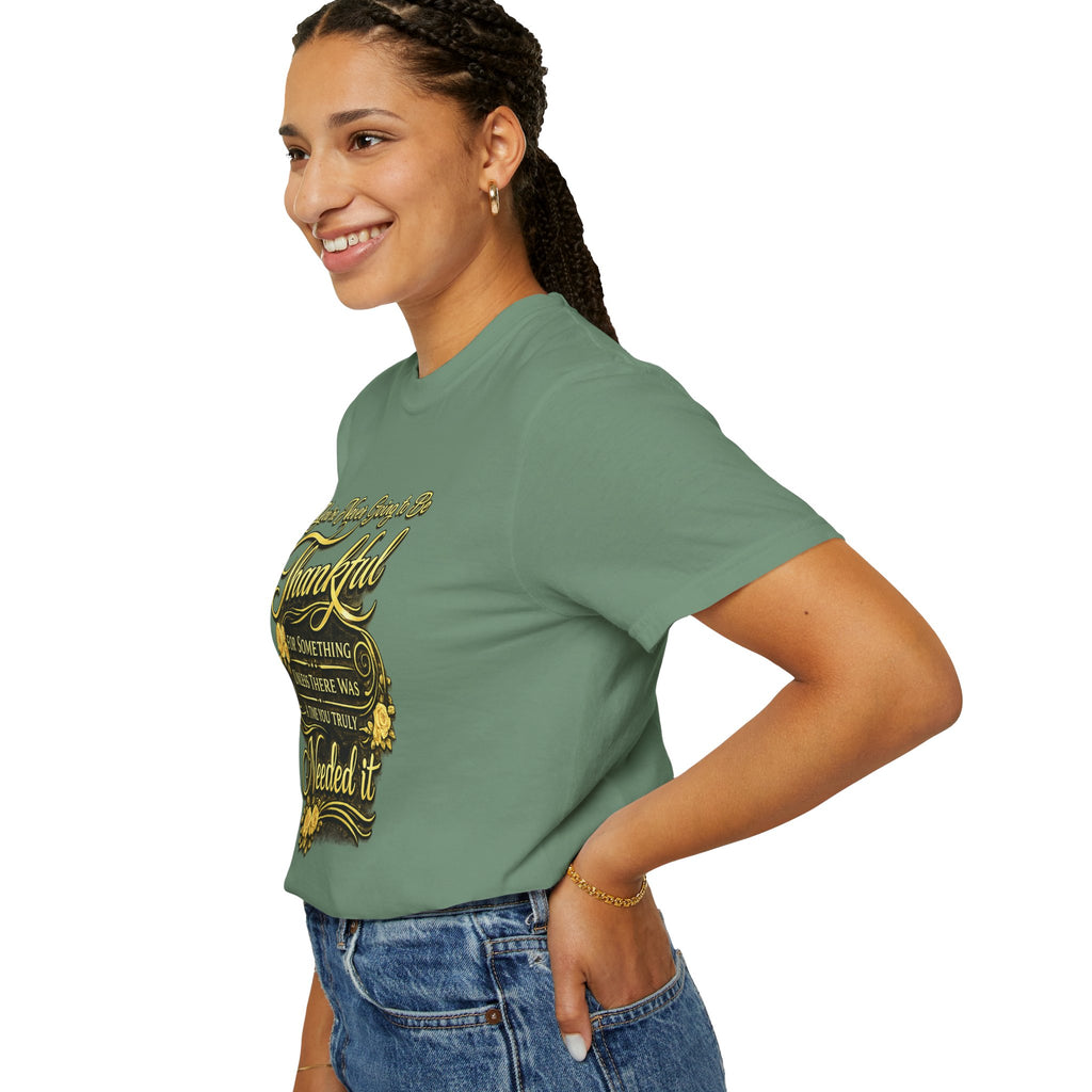 Be Thankful for Something — Thinking Forward Tee (Garment-Dyed T-Shirt) Printify