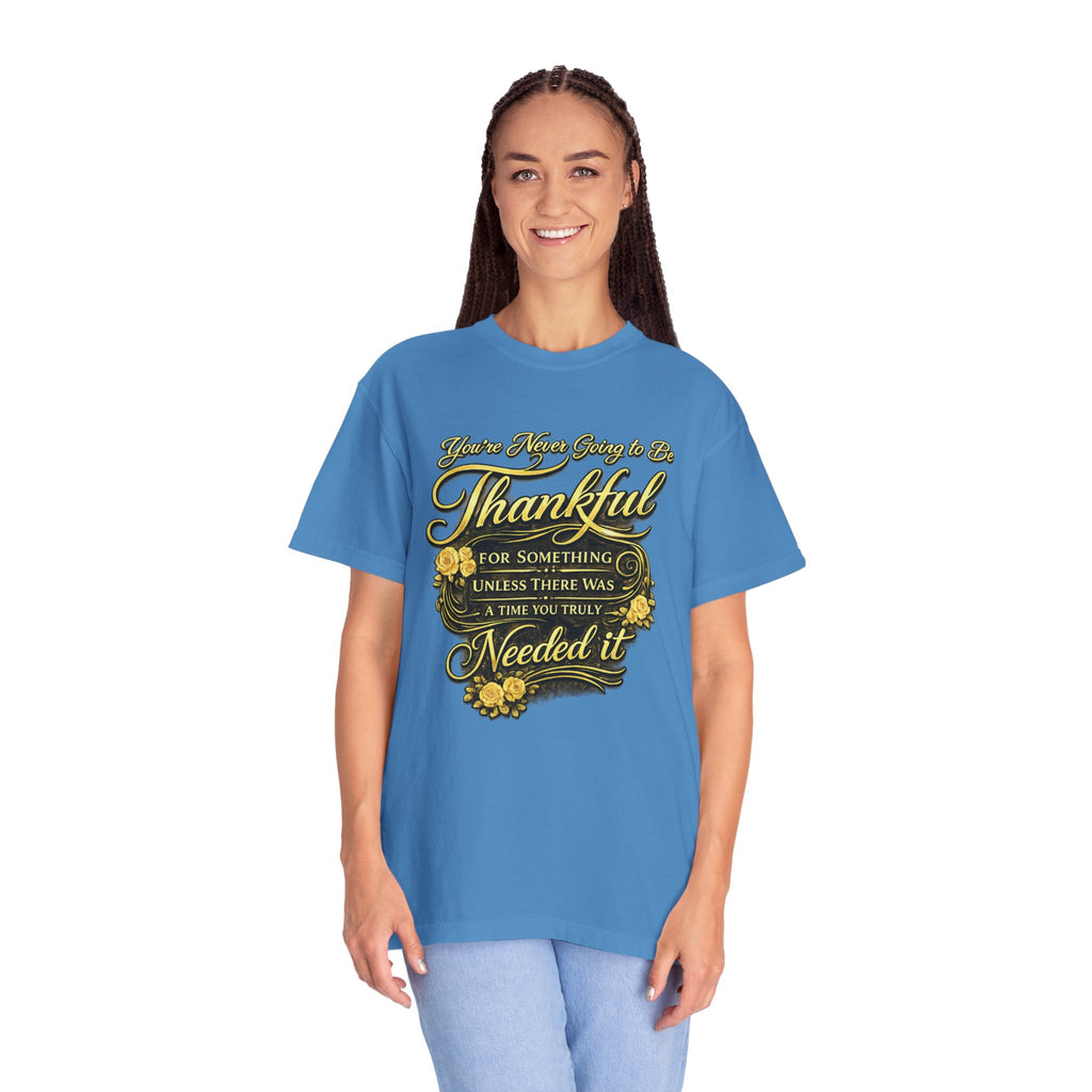 Be Thankful for Something — Thinking Forward Tee (Garment-Dyed T-Shirt) Printify