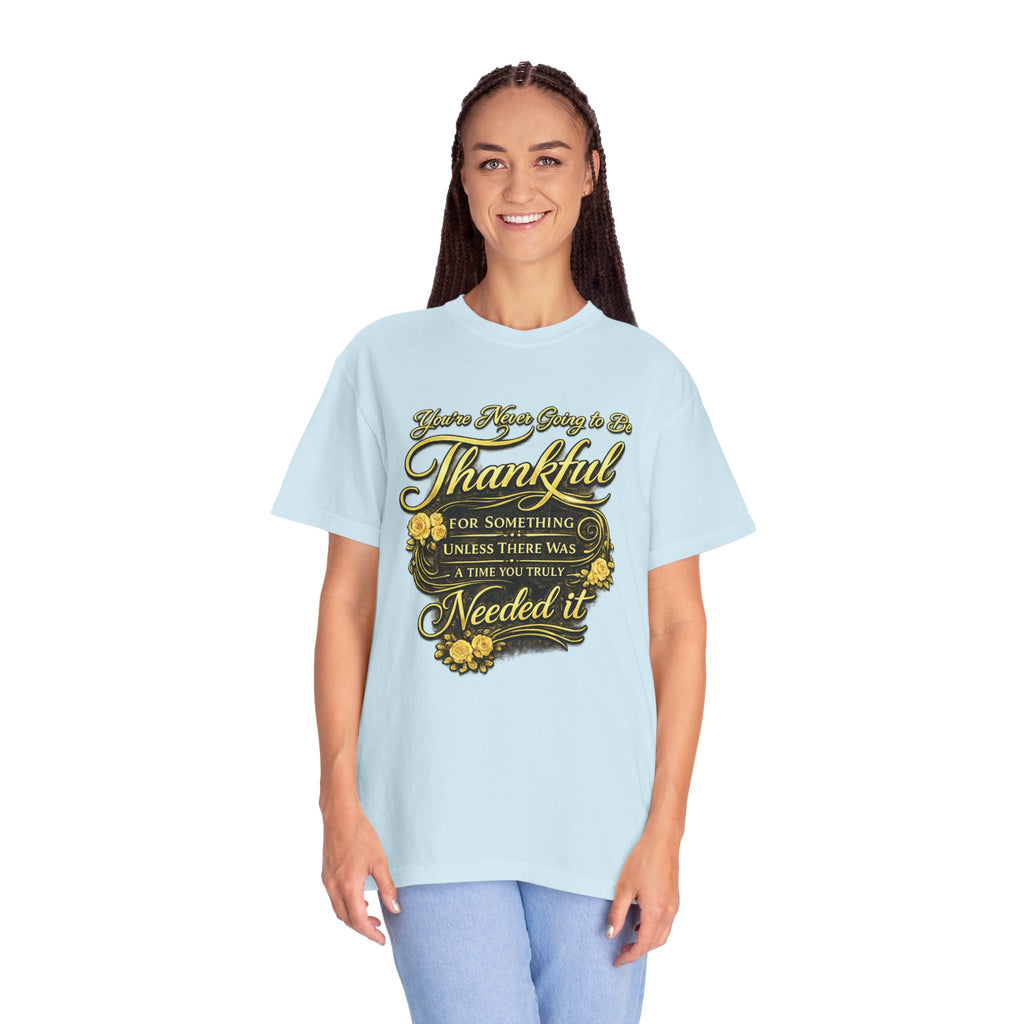 Be Thankful for Something — Thinking Forward Tee (Garment-Dyed T-Shirt) Printify