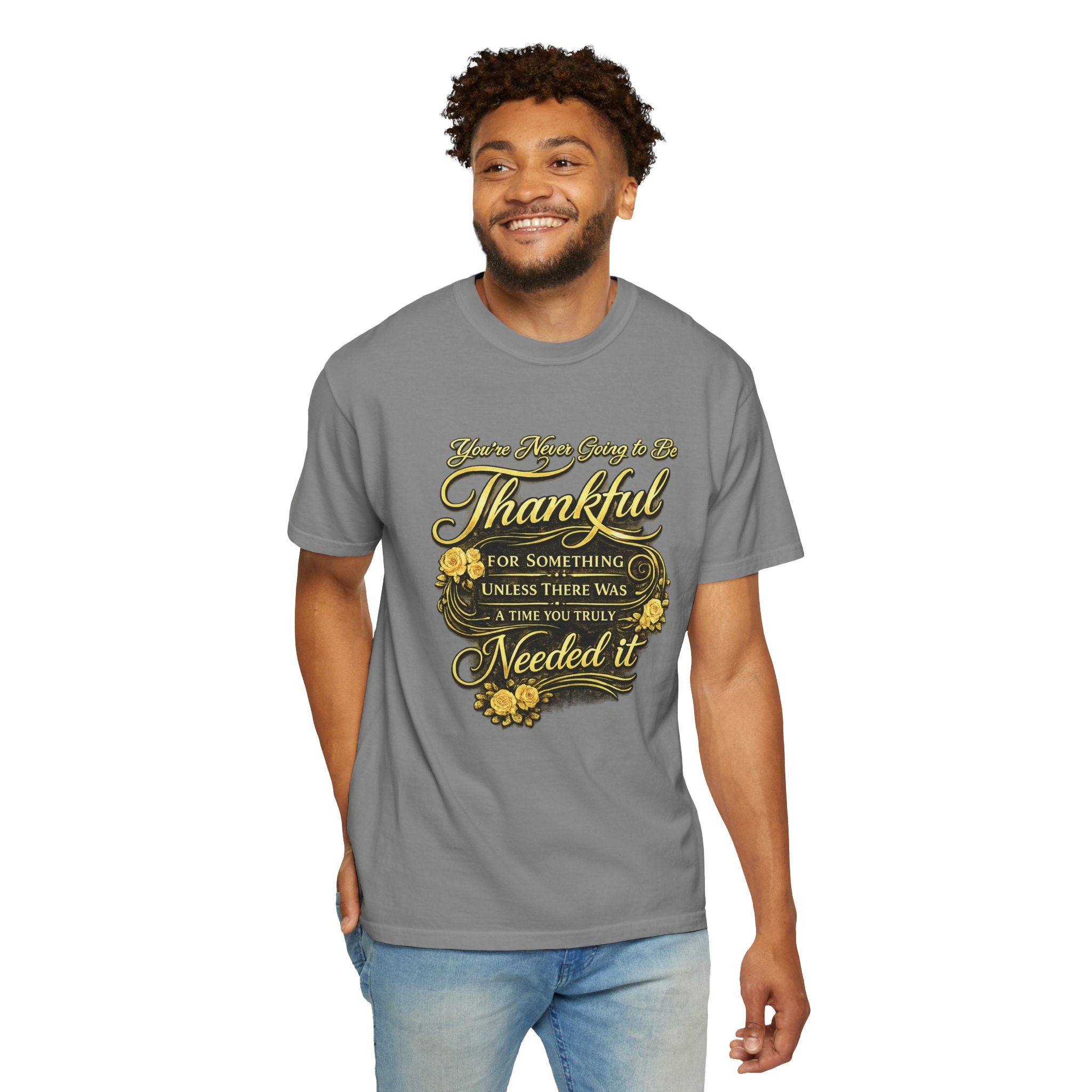 Be Thankful for Something — Thinking Forward Tee (Garment-Dyed T-Shirt) Printify