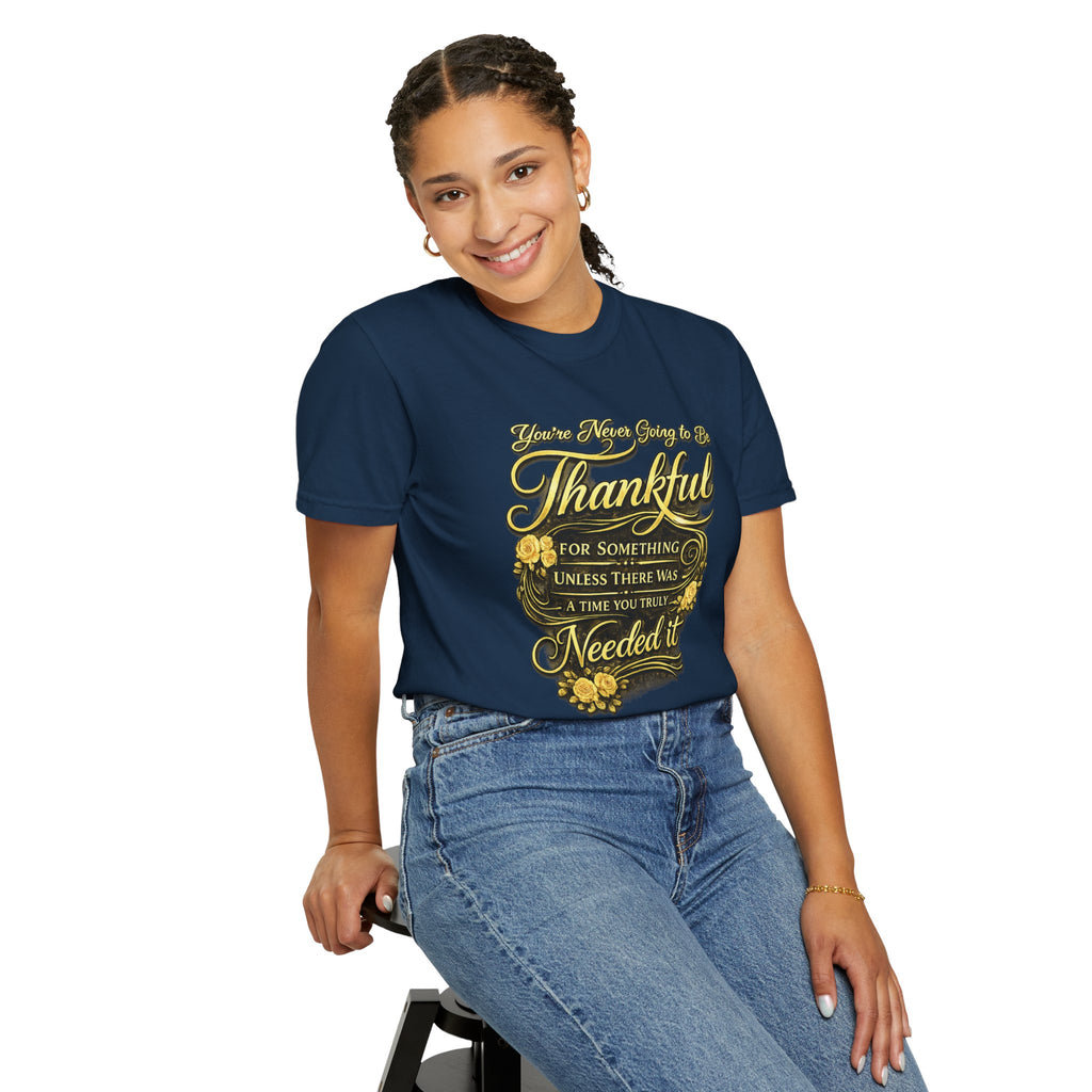 Be Thankful for Something — Thinking Forward Tee (Garment-Dyed T-Shirt) Printify
