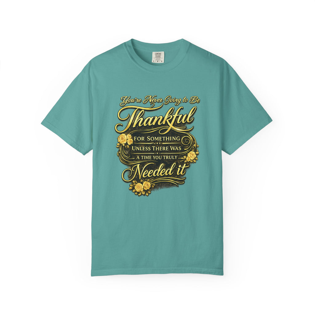 Be Thankful for Something — Thinking Forward Tee (Garment-Dyed T-Shirt) Printify