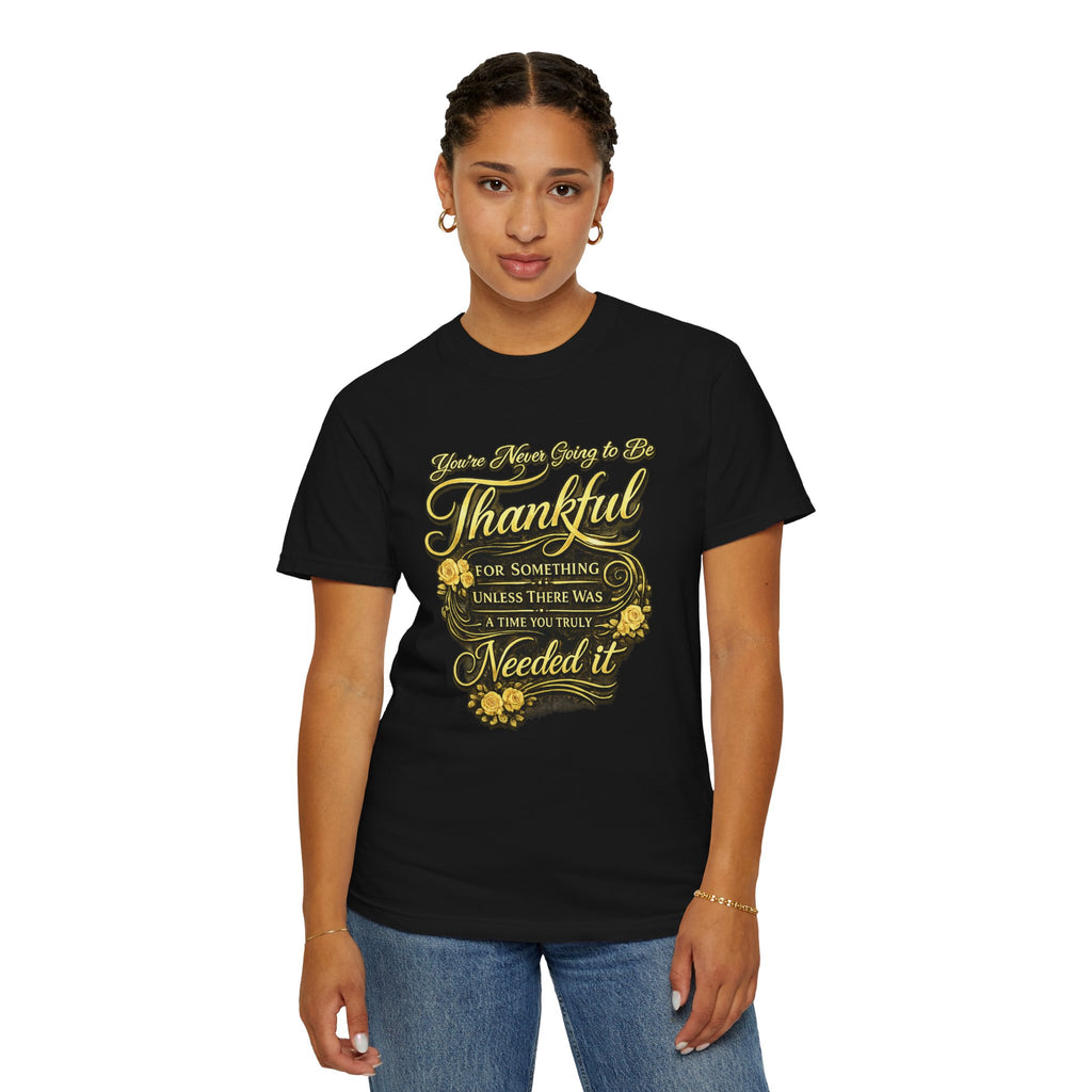 Be Thankful for Something — Thinking Forward Tee (Garment-Dyed T-Shirt) Printify