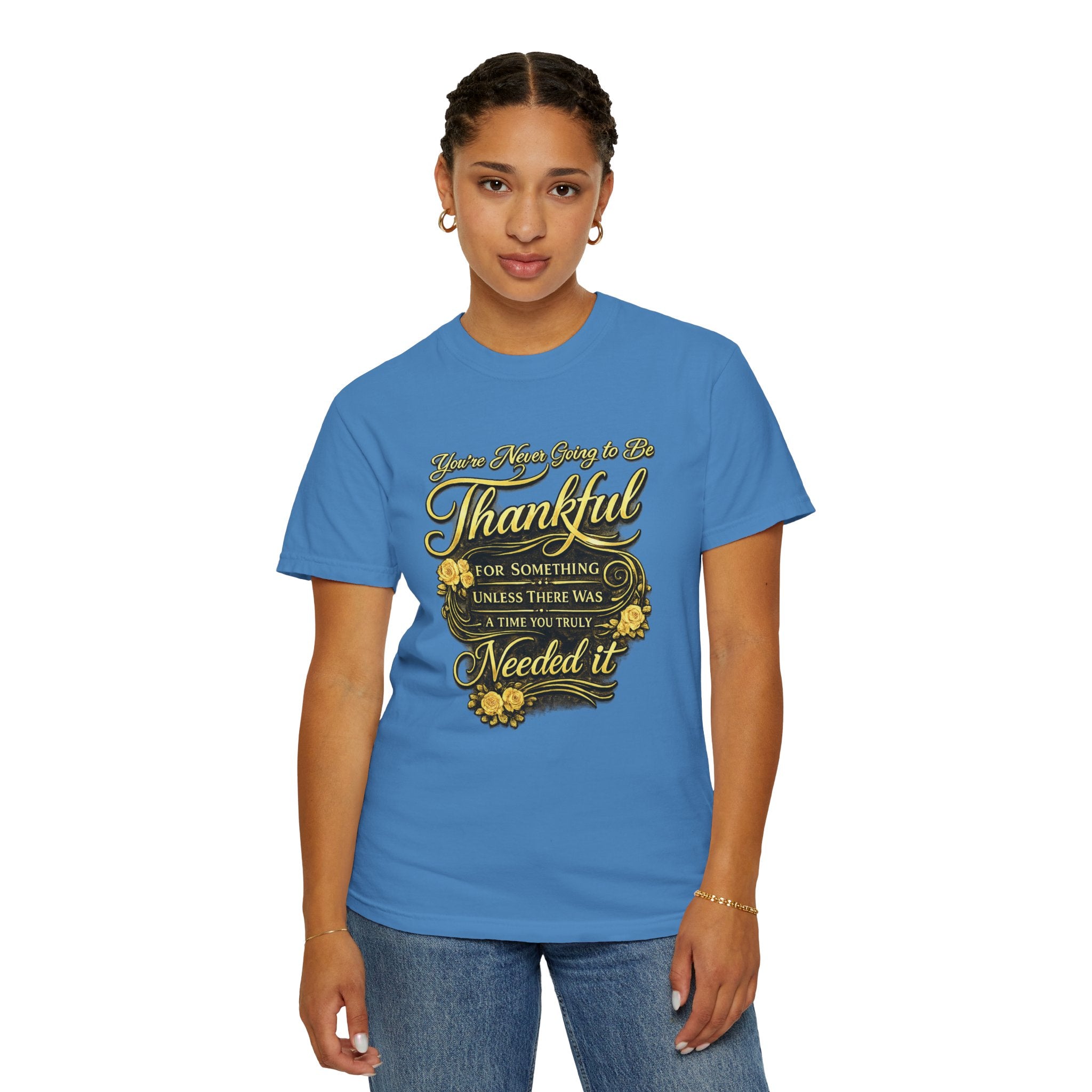 Be Thankful for Something — Thinking Forward Tee (Garment-Dyed T-Shirt) Printify