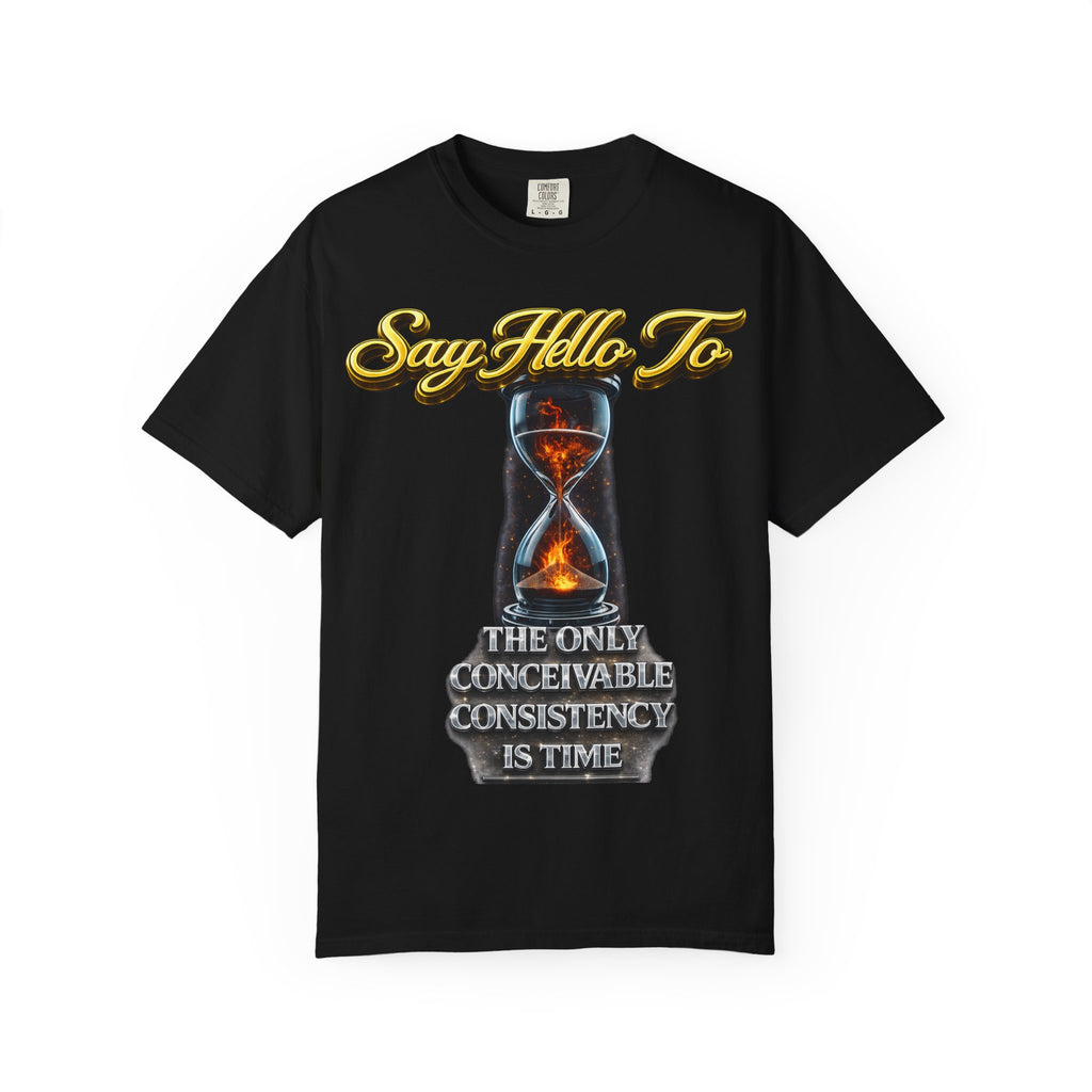 Say Hello To Time Hourglass Graphic T-Shirt — "The Only Conceivable Consistency Is Time" Printify