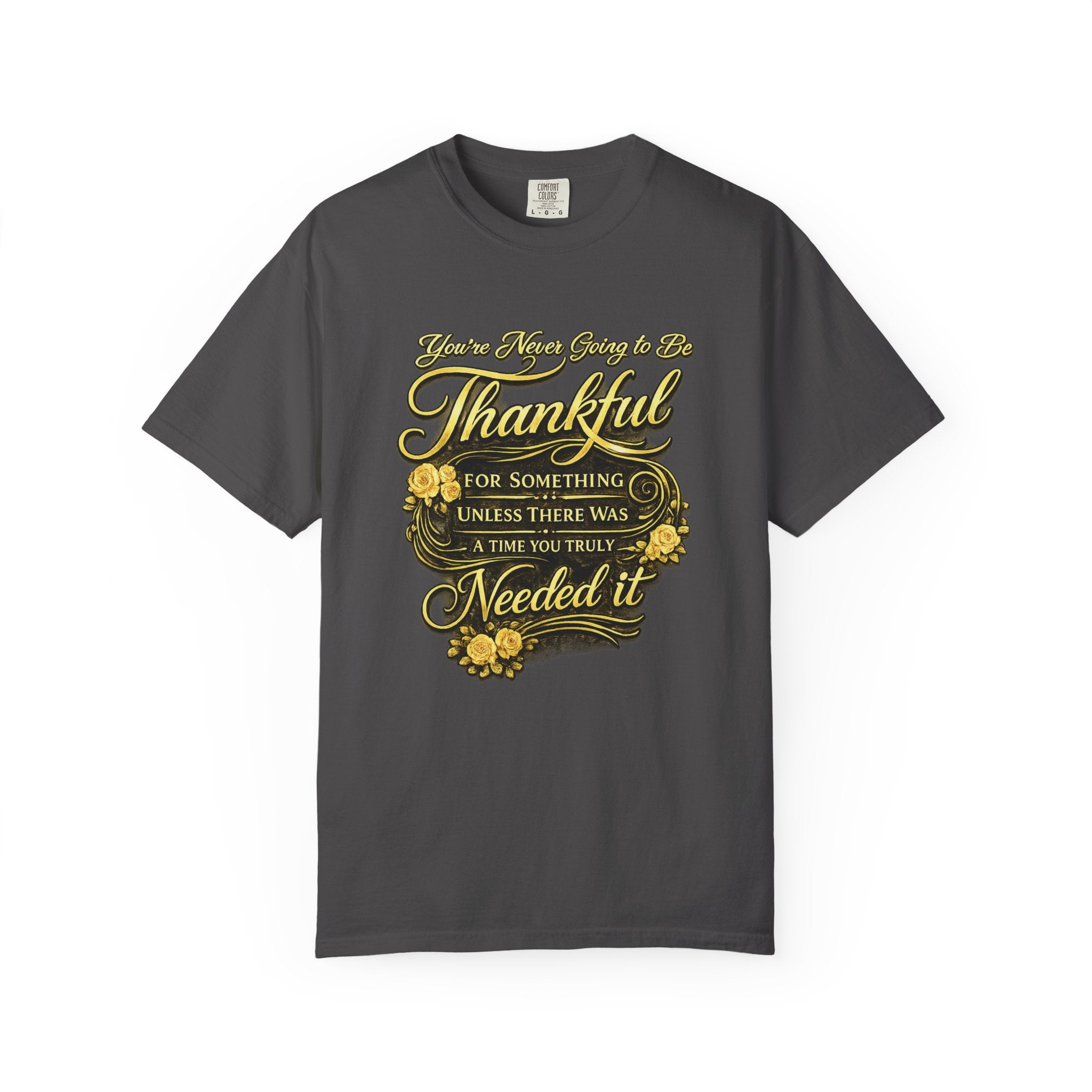 Be Thankful for Something — Thinking Forward Tee (Garment-Dyed T-Shirt) Printify