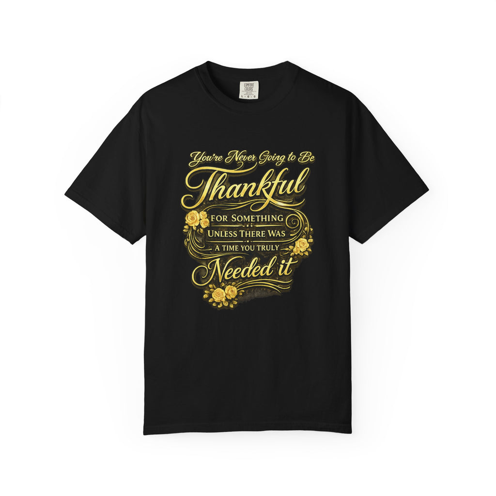 Be Thankful for Something — Thinking Forward Tee (Garment-Dyed T-Shirt) Printify