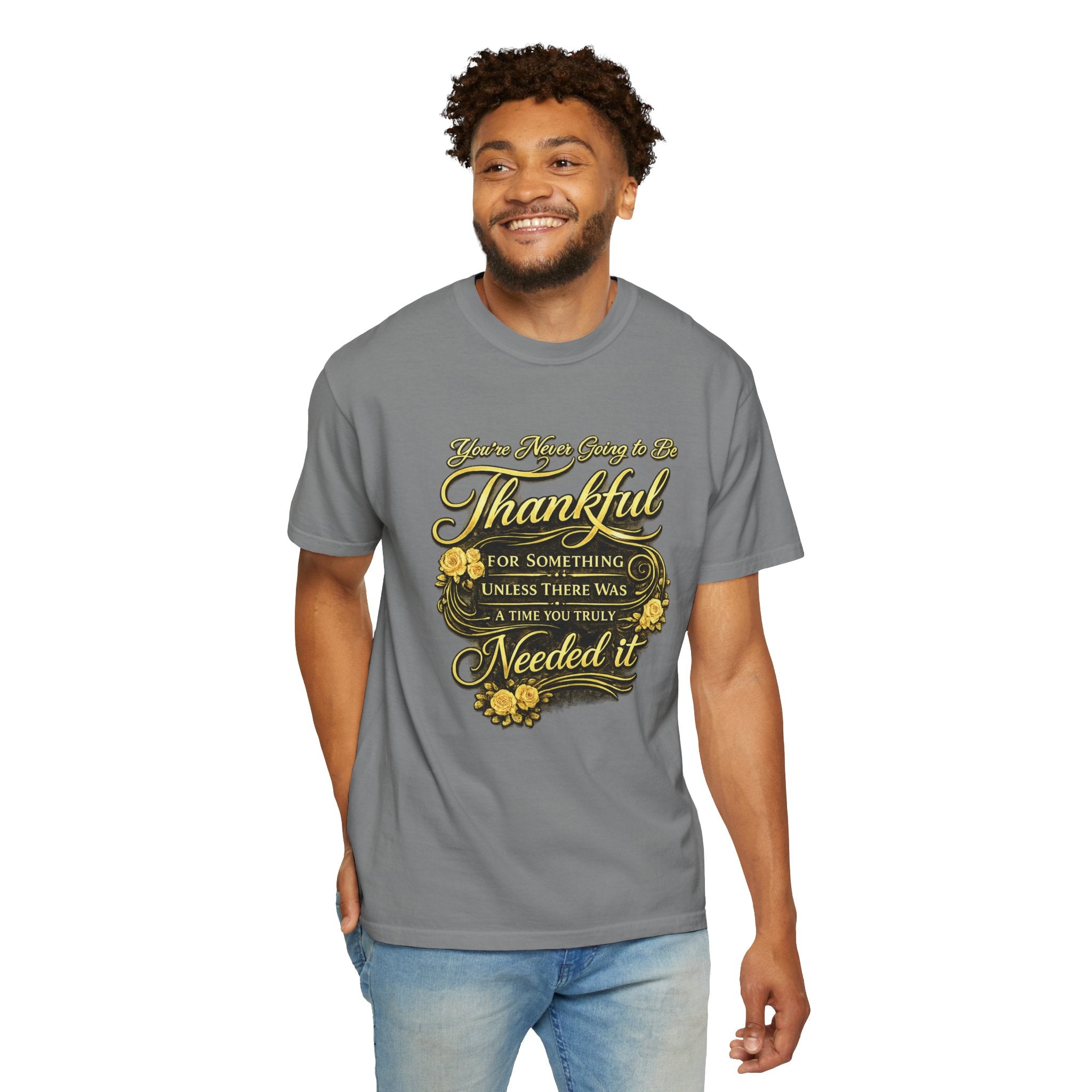 Be Thankful for Something — Thinking Forward Tee (Garment-Dyed T-Shirt) Printify