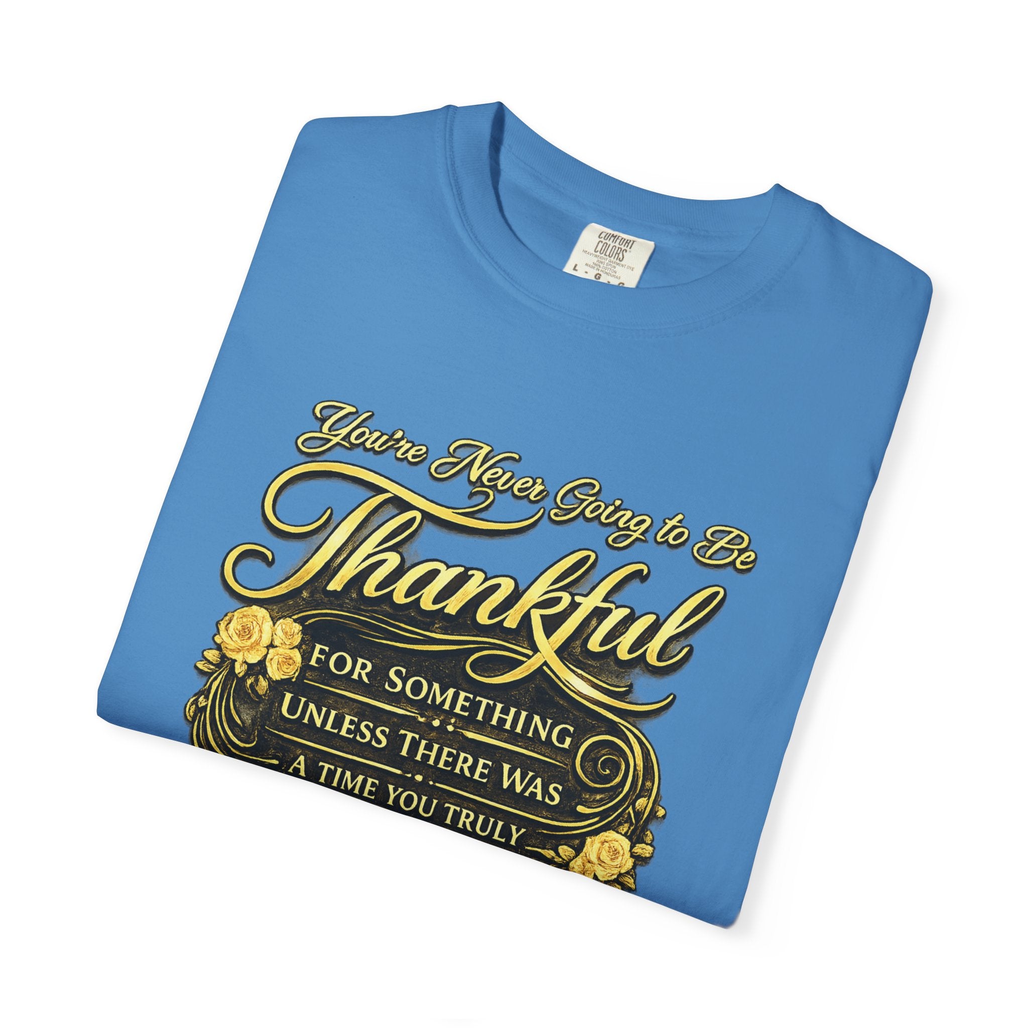 Be Thankful for Something — Thinking Forward Tee (Garment-Dyed T-Shirt) Printify