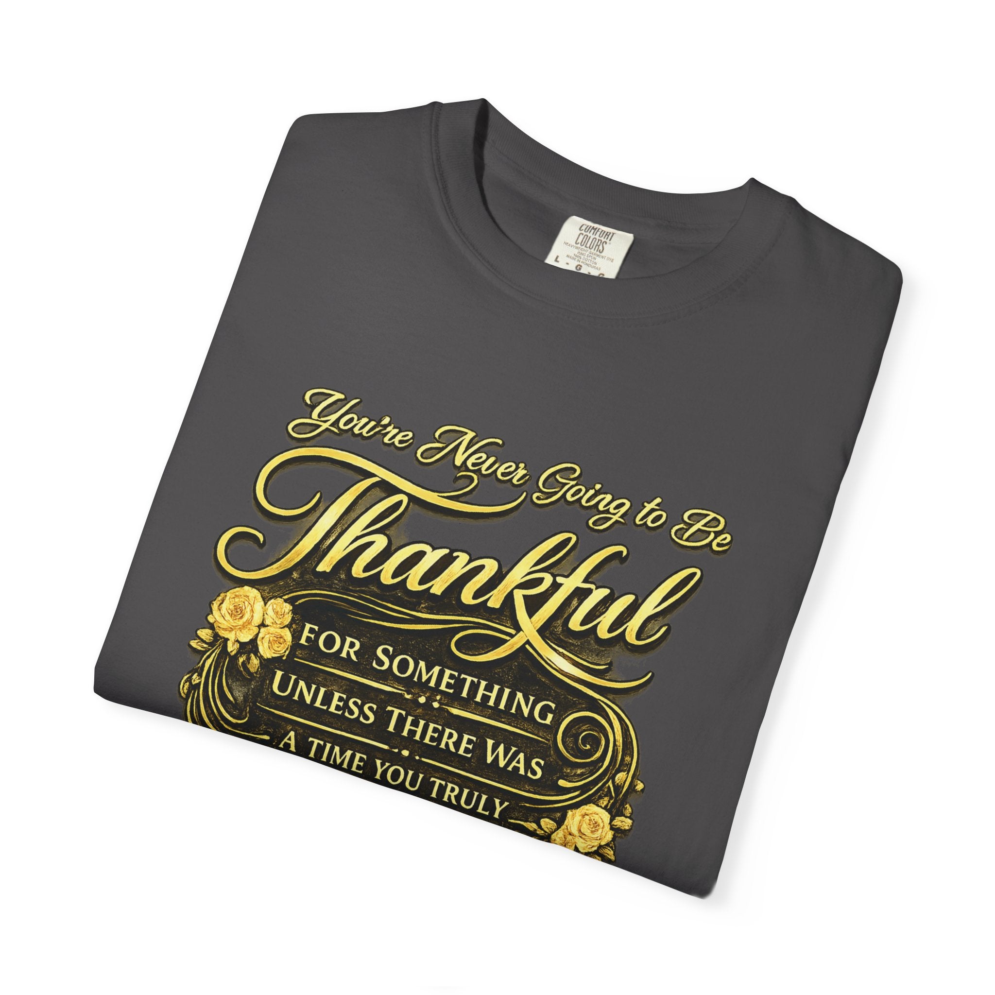 Be Thankful for Something — Thinking Forward Tee (Garment-Dyed T-Shirt) Printify