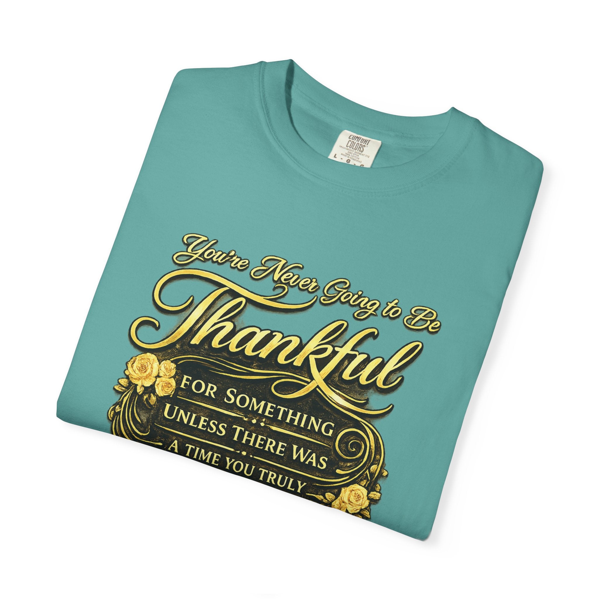 Be Thankful for Something — Thinking Forward Tee (Garment-Dyed T-Shirt) Printify